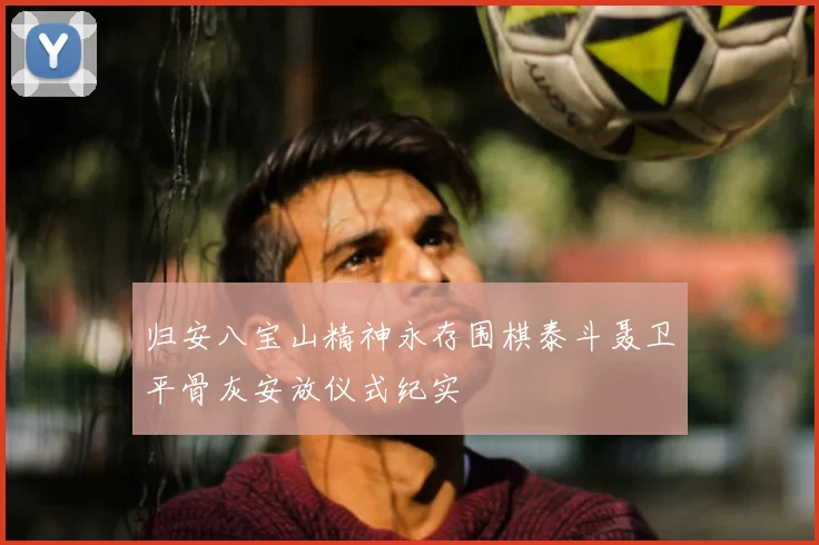 归安八宝山精神永存围棋泰斗聂卫平骨灰安放仪式纪实