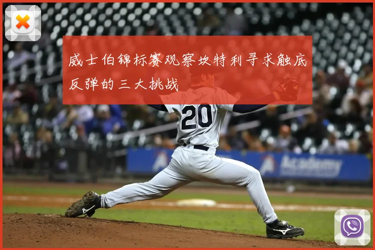 威士伯锦标赛观察坎特利寻求触底反弹的三大挑战